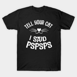 Cat Lover - Tell Your Cat I Said Pspsps T-Shirt